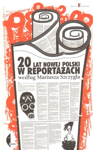 20 lat Nowej Polski w reporta�ach wed�ug Mariusza Szczyg�a
