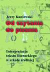 Od czytania do pisania. Interpretacja tekstu literackiego w szkole średniej