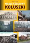 Węzeł kolejowy Koluszki. Monografie komunikacyjne