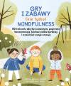 Gry i zabawy mindfulness: 50 ćwiczeń, aby być uważnym, poprawić koncentrację, kochać siebie bardziej