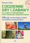 Codzienne gry i zabawy dla dzieci z zaburzeniami przetwarzania sensorycznego. 100 zajęć wzmacniających dzieci z problemami sensorycznymi