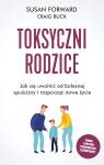 Toksyczni rodzice. Jak się uwolnić od bolesnej spuścizny i rozpocząć nowe życie