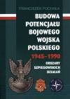 Budowa potencjału bojowego Wojska Polskiego 1945?1990